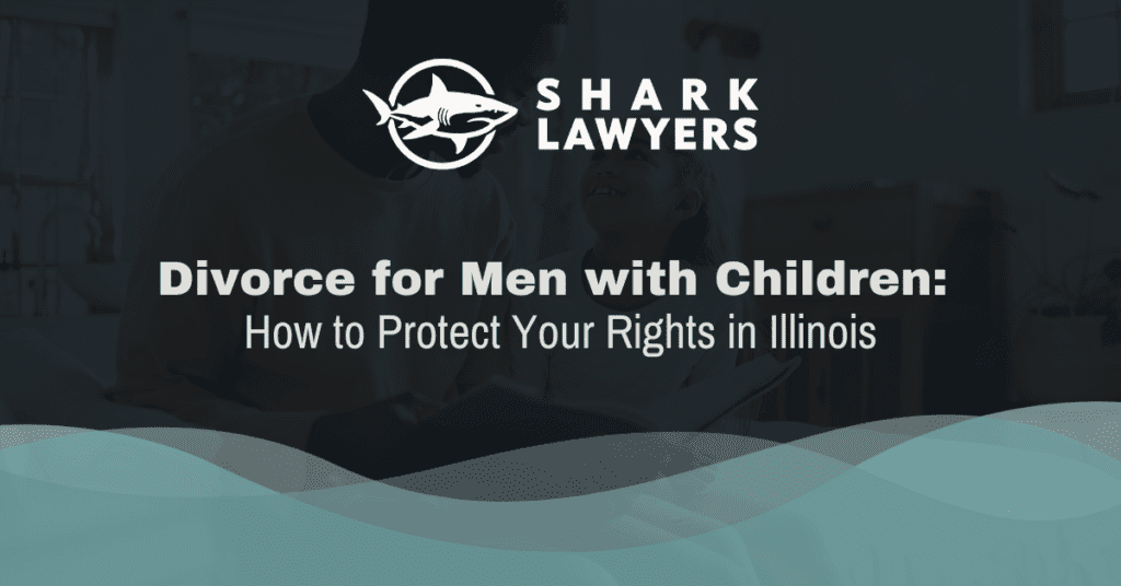 Divorce for Men with Children in illinois - Shark Lawyers for Men Illinois