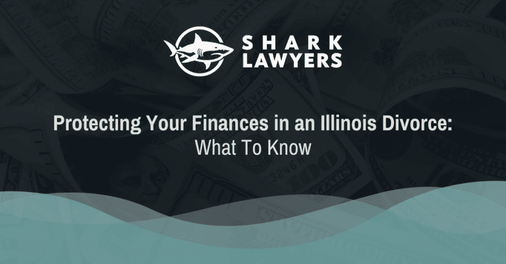 Protecting Your Finances in an Illinois Divorce What To Know - Shark Lawyers for Men Illinois