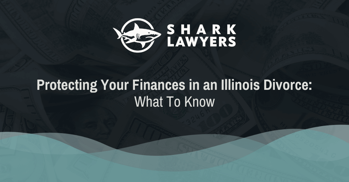 Protecting Your Finances in an Illinois Divorce What To Know - Shark Lawyers for Men Illinois