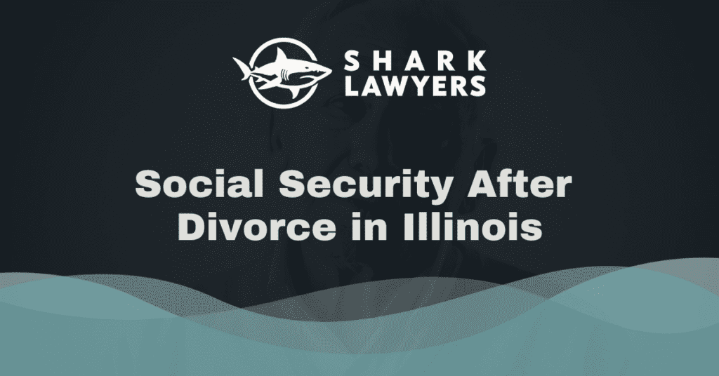 Social Security After Divorce in Illinois - Shark Lawyers for Men Illinois