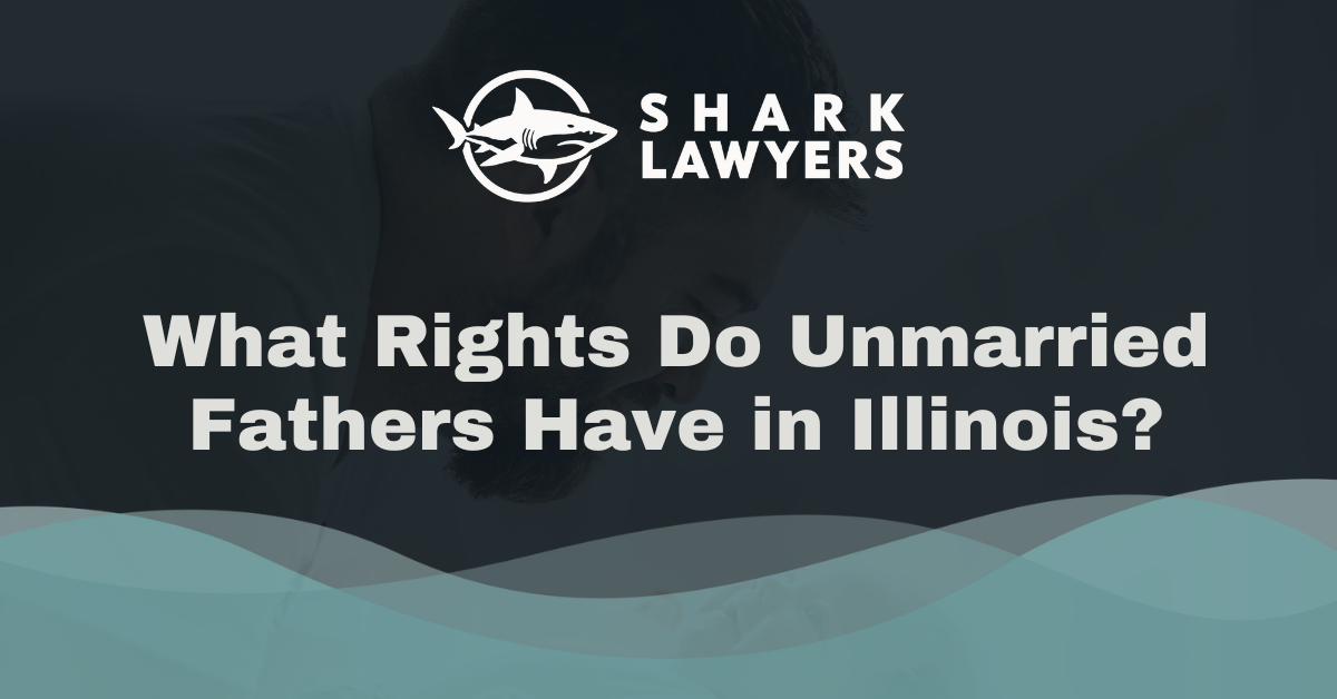 What Rights Do Unmarried Fathers Have in Illinois - Shark Lawyers for Men Illinois