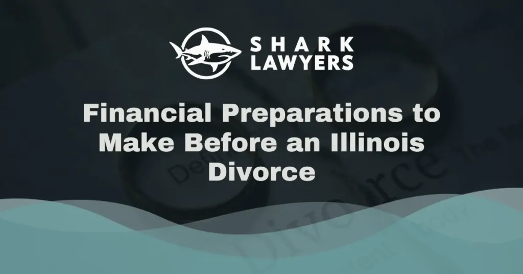 Financial Preparations to Make Before an Illinois Divorce - Shark Lawyers For Men