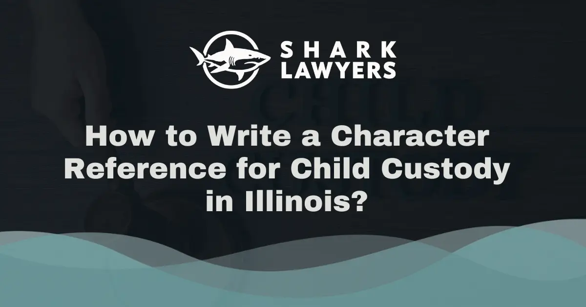How to Write a Character Reference for Child Custody in Illinois - Shark Lawyers For Men