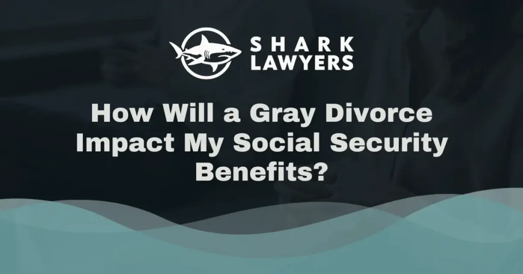 How Will a Gray Divorce Impact My Social Security Benefits - Shark Lawyers For Men