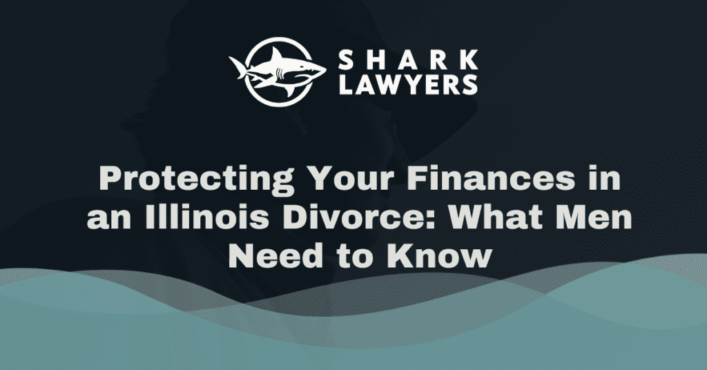 How To Save Money During a Divorce in Illinois: 5 Practical ApproachesProtecting Your Finances in an Illinois Divorce: What Men Need to Know - Shark Lawyers For Men